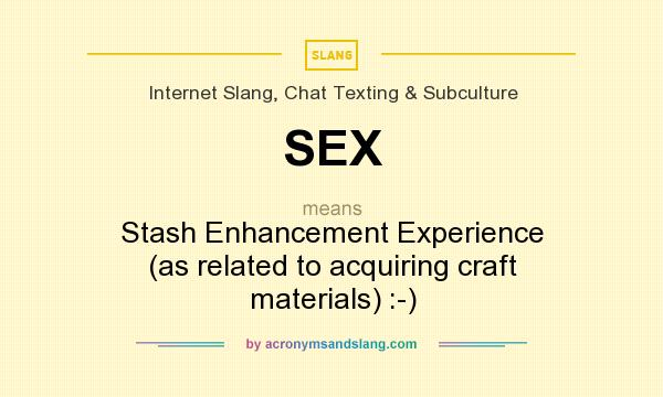 What does SEX mean? It stands for Stash Enhancement Experience (as related to acquiring craft materials) :-)