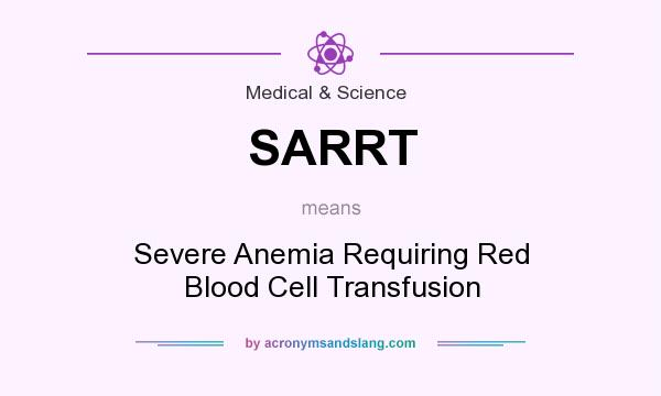 What does SARRT mean? It stands for Severe Anemia Requiring Red Blood Cell Transfusion