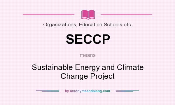 What does SECCP mean? It stands for Sustainable Energy and Climate Change Project