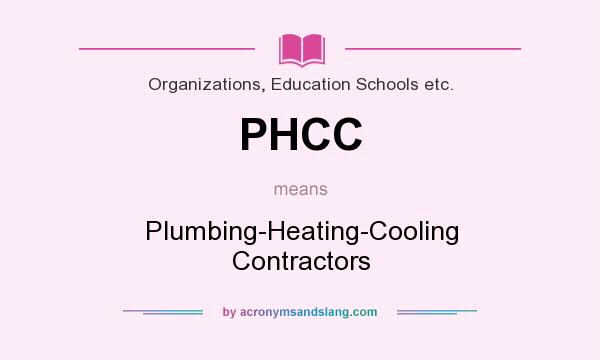 What does PHCC mean? It stands for Plumbing-Heating-Cooling Contractors