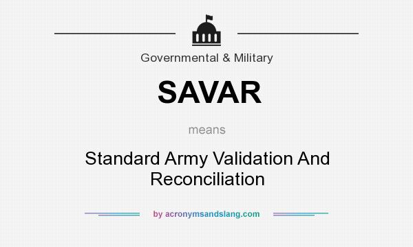 What does SAVAR mean? It stands for Standard Army Validation And Reconciliation
