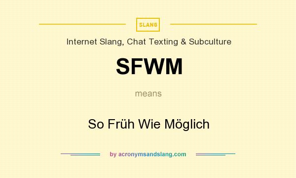 What does SFWM mean? It stands for So Früh Wie Möglich