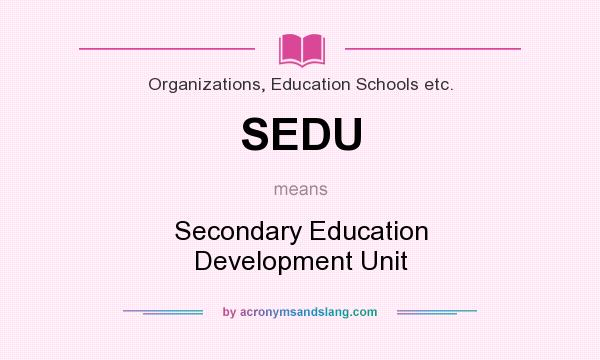 What does SEDU mean? It stands for Secondary Education Development Unit