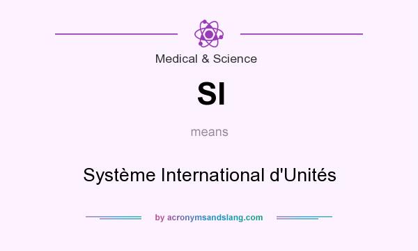 What does SI mean? It stands for Système International d`Unités