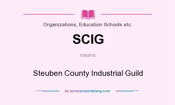 What does SCIG mean? It stands for Steuben County Industrial Guild