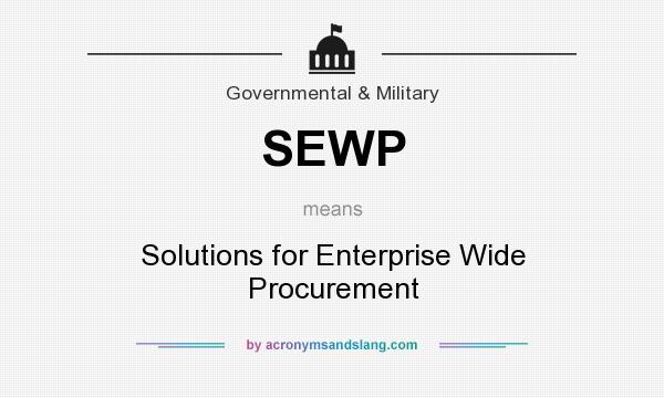 What does SEWP mean? It stands for Solutions for Enterprise Wide Procurement