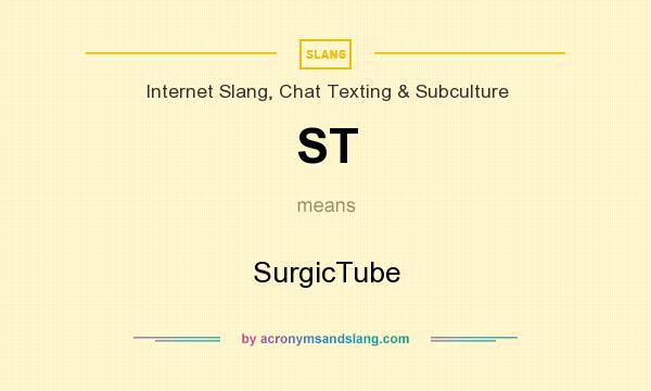 What does ST mean? It stands for SurgicTube