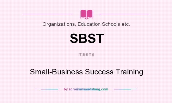 What does SBST mean? It stands for Small-Business Success Training