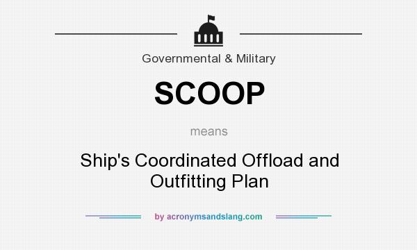 What does SCOOP mean? It stands for Ship`s Coordinated Offload and Outfitting Plan