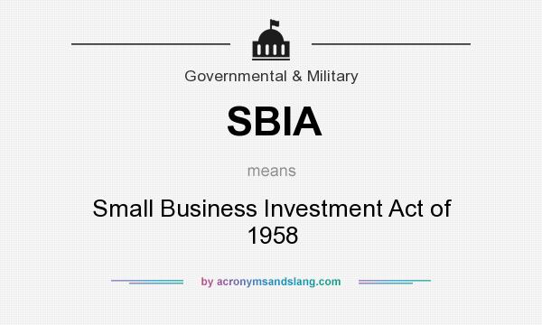 What does SBIA mean? It stands for Small Business Investment Act of 1958