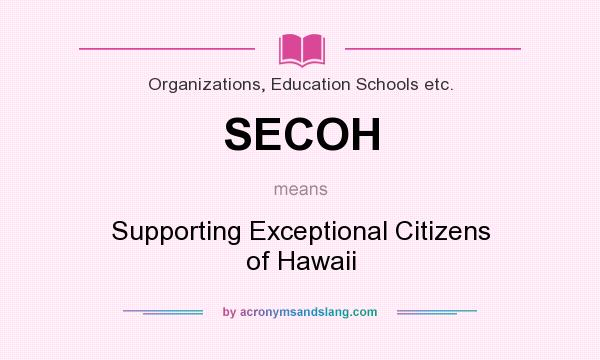 What does SECOH mean? It stands for Supporting Exceptional Citizens of Hawaii