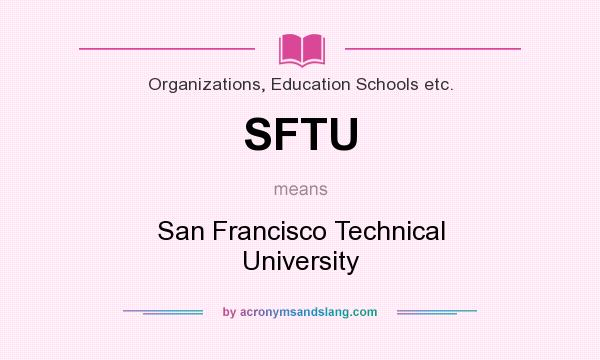 What does SFTU mean? It stands for San Francisco Technical University
