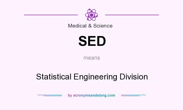 What does SED mean? It stands for Statistical Engineering Division