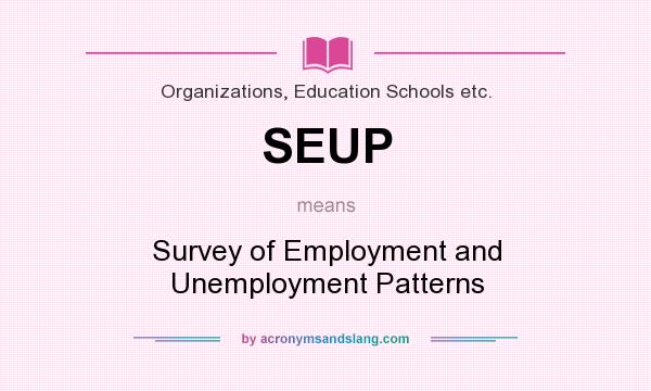What does SEUP mean? It stands for Survey of Employment and Unemployment Patterns