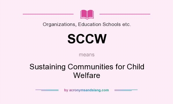 What does SCCW mean? It stands for Sustaining Communities for Child Welfare
