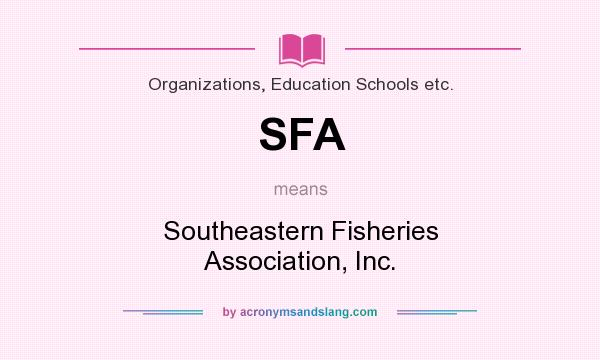 What does SFA mean? It stands for Southeastern Fisheries Association, Inc.