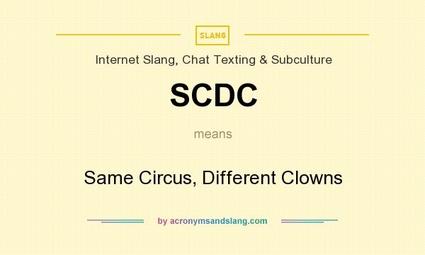 What does SCDC mean? It stands for Same Circus, Different Clowns
