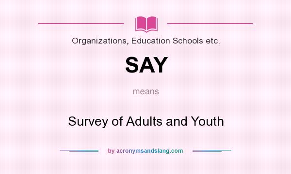 What does SAY mean? It stands for Survey of Adults and Youth