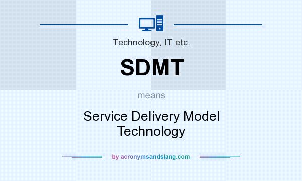What does SDMT mean? It stands for Service Delivery Model Technology