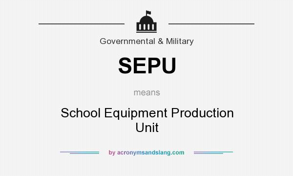 What does SEPU mean? It stands for School Equipment Production Unit