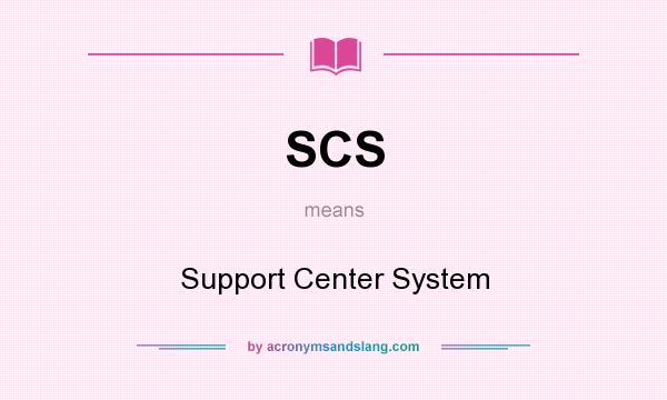 What does SCS mean? It stands for Support Center System