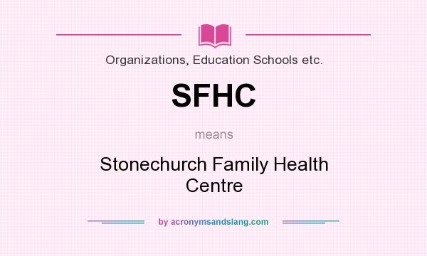 What does SFHC mean? It stands for Stonechurch Family Health Centre