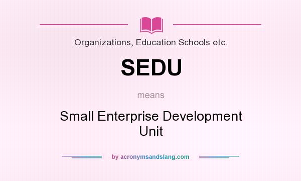 What does SEDU mean? It stands for Small Enterprise Development Unit