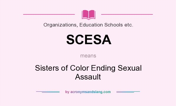 What does SCESA mean? It stands for Sisters of Color Ending Sexual Assault