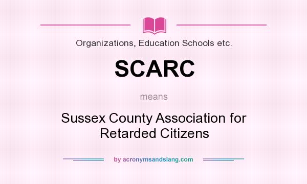 What does SCARC mean? It stands for Sussex County Association for Retarded Citizens