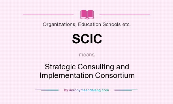 What does SCIC mean? It stands for Strategic Consulting and Implementation Consortium