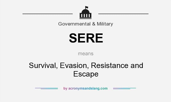 What does SERE mean? It stands for Survival, Evasion, Resistance and Escape