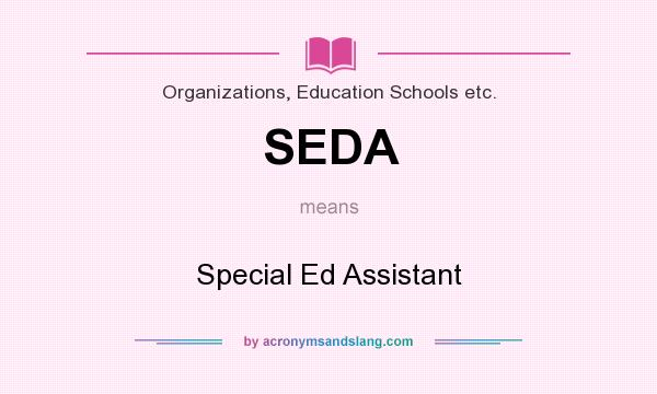 What does SEDA mean? It stands for Special Ed Assistant