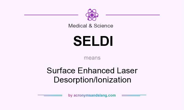 What does SELDI mean? It stands for Surface Enhanced Laser Desorption/Ionization