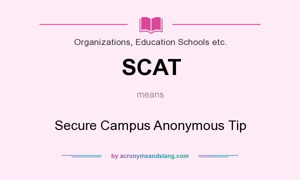 What does SCAT mean? It stands for Secure Campus Anonymous Tip