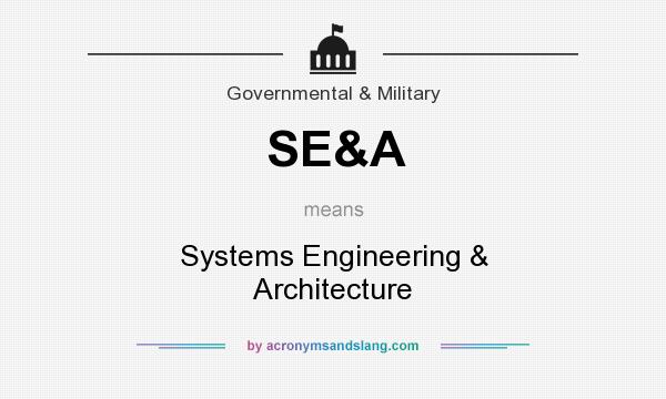What does SE&A mean? It stands for Systems Engineering & Architecture