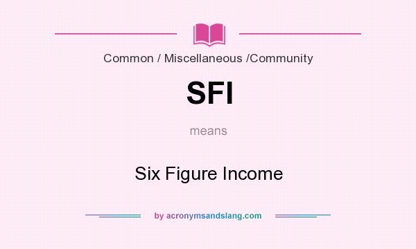 What does SFI mean? It stands for Six Figure Income