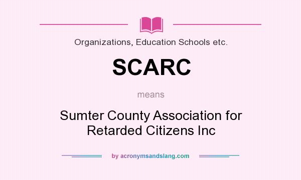 What does SCARC mean? It stands for Sumter County Association for Retarded Citizens Inc