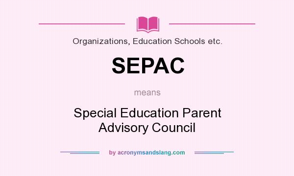 What does SEPAC mean? It stands for Special Education Parent Advisory Council