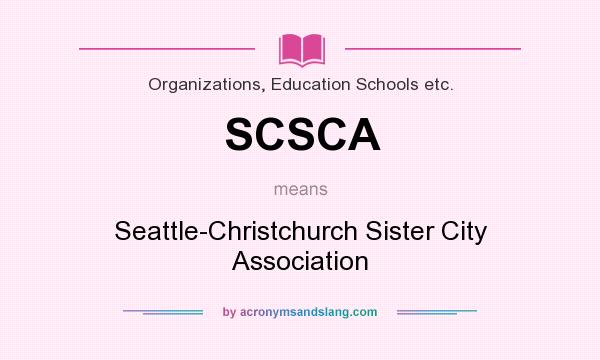 What does SCSCA mean? It stands for Seattle-Christchurch Sister City Association