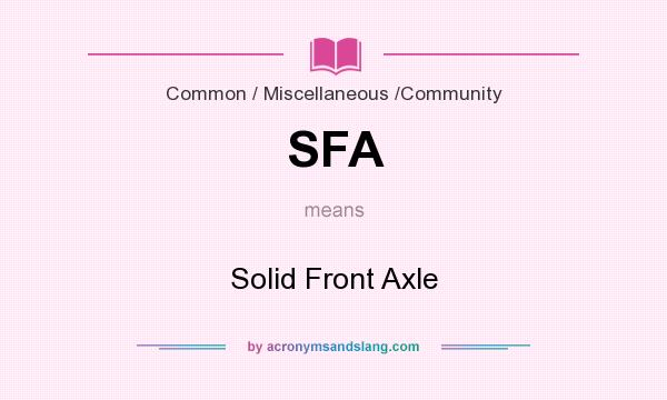 What does SFA mean? It stands for Solid Front Axle
