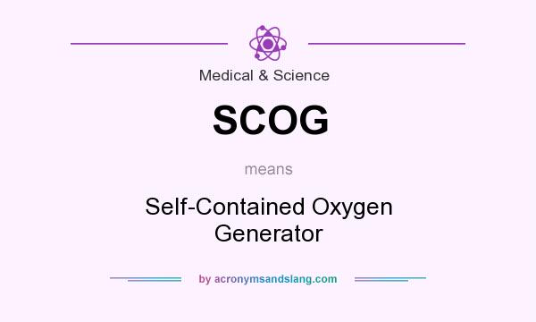 What does SCOG mean? It stands for Self-Contained Oxygen Generator