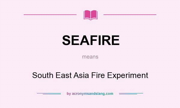 What does SEAFIRE mean? It stands for South East Asia Fire Experiment