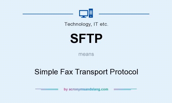 What does SFTP mean? It stands for Simple Fax Transport Protocol