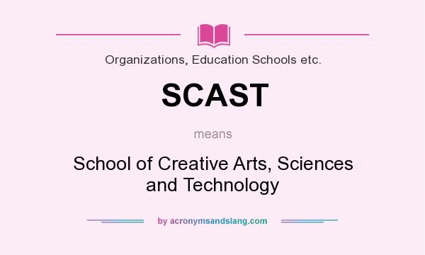 What does SCAST mean? It stands for School of Creative Arts, Sciences and Technology