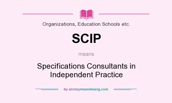 What does SCIP mean? It stands for Specifications Consultants in Independent Practice