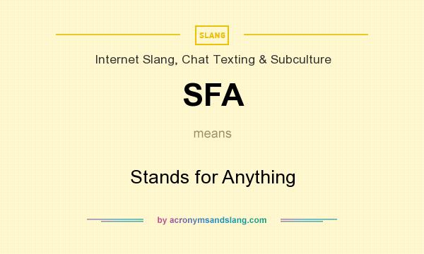 What does SFA mean? It stands for Stands for Anything