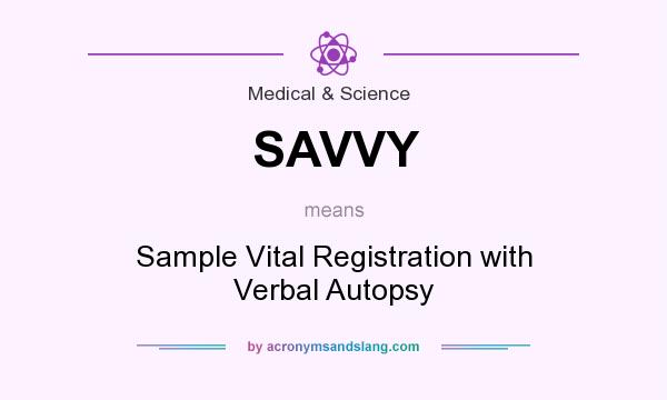 What does SAVVY mean? It stands for Sample Vital Registration with Verbal Autopsy