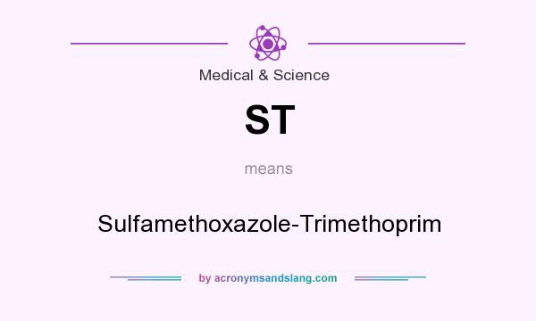 What does ST mean? It stands for Sulfamethoxazole-Trimethoprim