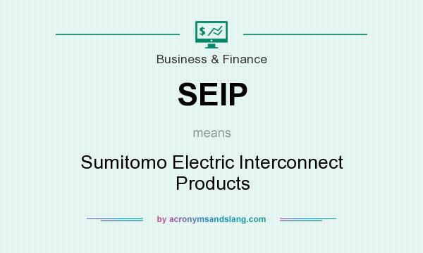 What does SEIP mean? It stands for Sumitomo Electric Interconnect Products