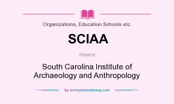 What does SCIAA mean? It stands for South Carolina Institute of Archaeology and Anthropology